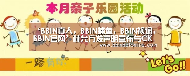 ‘BBIN真人,BBIN捕鱼,BBIN视讯,BBIN官网’林允方发声明宣布与CK终止合作:坚决维护祖国统一(图1) BBIN真人,BBIN捕鱼,BBIN视讯,BBIN官网